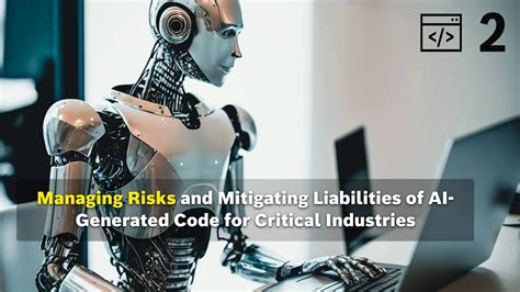 Managing Risks And Mitigating Liabilities Of AI Generated Code For