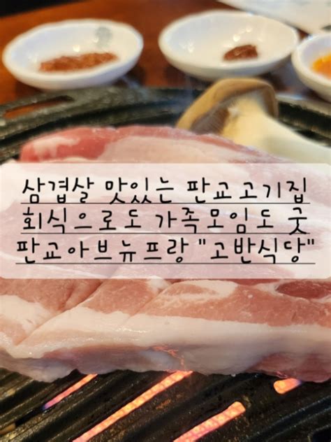 삼겹살이 맛있는 판교역 고기집 삼겹살 회식장소 판교 아브뉴프랑 맛집 고반식당 네이버 블로그