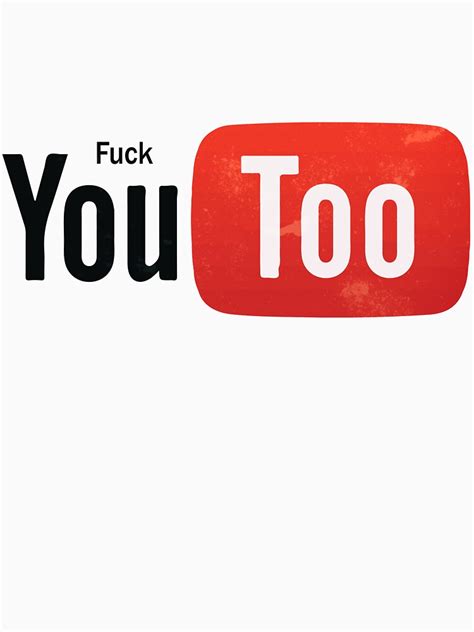 "Funny Youtube Logo Spoof - Fuck You Too" T-shirt for Sale by Sago ...