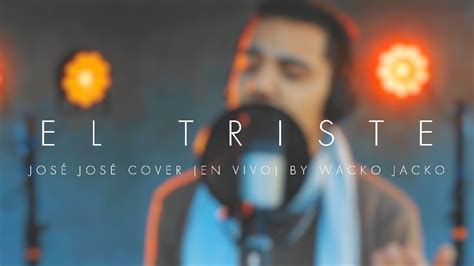 El Triste En Vivo Cover By Wacko Jacko Francisco San Martin YouTube