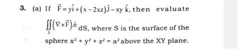 3 A If F Yi X−2xz J −xyk Then Evaluate ∬s ∇×f ⋅n Ds Where S Is