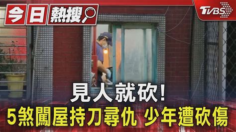 見人就砍 5煞闖屋持刀尋仇 少年遭砍傷｜tvbs新聞 Tvbsnews01 Youtube