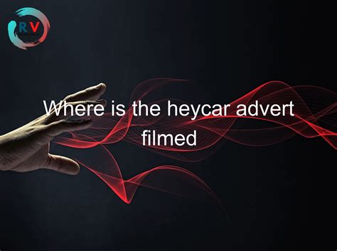 🔴 Where Is The Heycar Advert Filmed 2024 Updated Rechargue Your Life