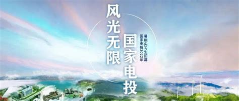 实习生招聘 国家电投2022年暑期实习生招募令指导王昕晴孙艺侨