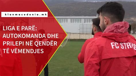 Liga e Parë Autokomanda dhe Prilepi në qendër të vëmendjes Klan