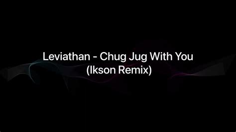 Leviathan Chug Jug With You Ikson Remix Youtube