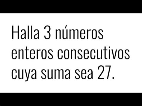 3 NÚMEROS ENTEROS CONSECUTIVOS CUYA SUMA SEA 27 Razonamiento