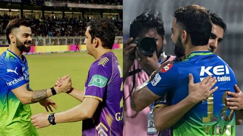 Kkr Vs Rcb Virat Kohli And Gautam Gambhir Share A Warm Hug After The