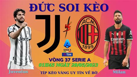 Soi Kèo Juventus Vs Ac Milan 01h45 Ngày 29052023 Vòng 37 Serie A Đức Soi Kèo Youtube