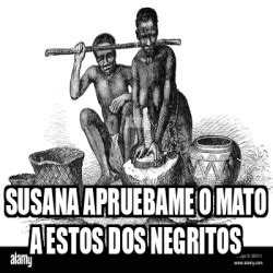 Meme Personalizado Susana Apruebame O Mato A Estos Dos Negritos