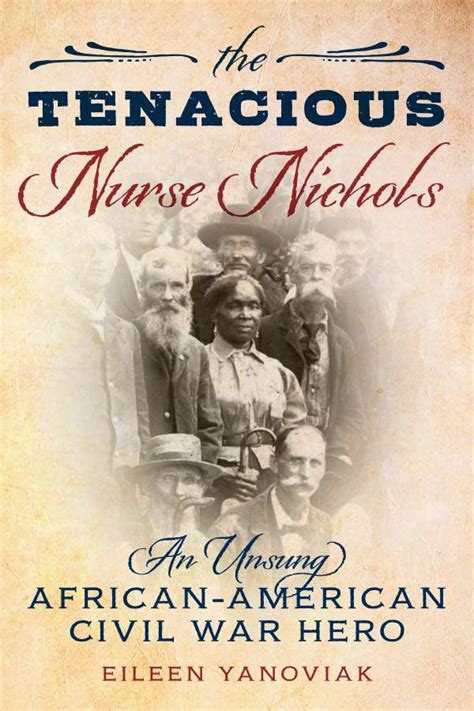 The Tenacious Nurse Nichols An Unsung Civil War Hero Eileen Yanoviak