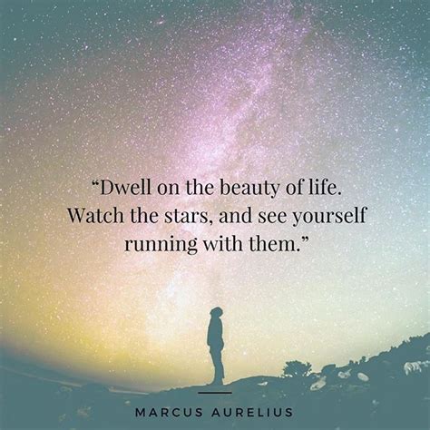 Dwell On The Beauty Of Life Watch The Stars And See Yourself Running