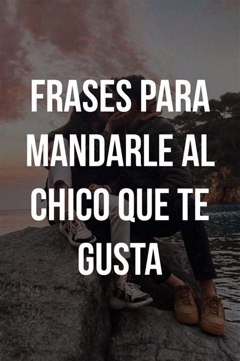 Indirectas Para El Chico Que Te Gusta Con Imágenes Frases Para Cartas Frases Bonitas