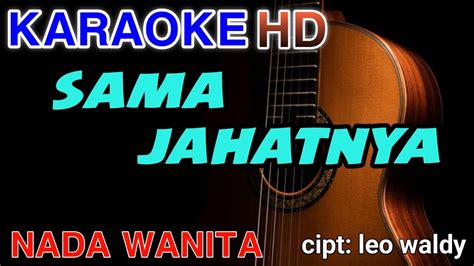 LAGU KARAOKE SAMA JAHATNYA Nada Wanita YouTube Music