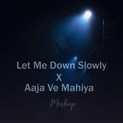 ‎let Me Down Slowly X Aaja Ve Mahiya Mashup Single Album By Akash Das Apple Music