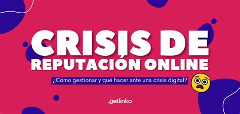 Crisis De Reputación Online Qué Hacer Y Cómo Reaccionar Getlinko