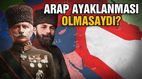 Arap Ayaklanmasi Olmasaydi Ne Olurdu Youtube