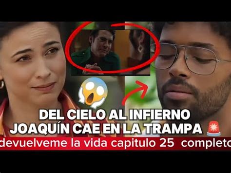 DEVUELVEME LA VIDA CAPITULO 25 AL 27 COMPLETO SPOILER Joaquin