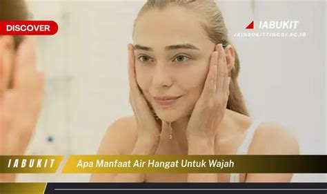 Temukan Manfaat Air Hangat Untuk Wajah Yang Wajib Kamu Ketahui Discover