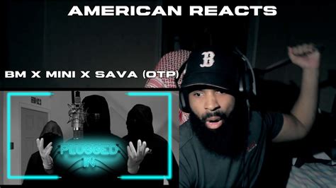 American Reacts To Bm X Mini X Sava Otp Plugged In W Fumez The