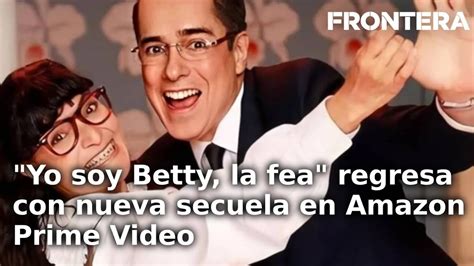 Yo Soy Betty La Fea Regresa Con Nueva Secuela En Amazon Prime Video