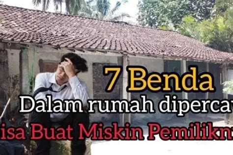 Hati Hati Dan Segera Buang Jauh Jauh Dari Rumah Berikut Ini 7 Benda