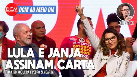 Dcm Ao Meio Dia Lula E Janja Assinam Carta Pela Democracia Medo Da