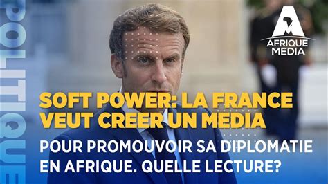 Soft Power La France Veut Creer Un Media Pour Promouvoir Sa Diplomatie