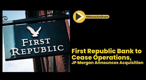 First Republic Bank To Cease Operations JP Morgan Announces Acquisition