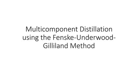 Multicomponent Distillation Using The Fenske Underwood Gilliland Methodpdf