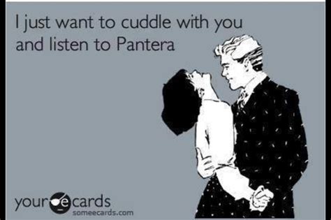 I Just Want To Cuddle With You And Listen To Pantera Funny Band