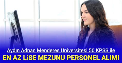 Aydın Adnan Menderes Üniversitesi 50 KPSS ile en az lise mezunu 121