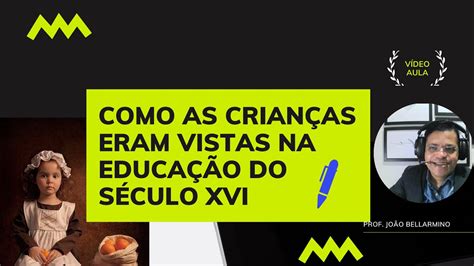 COMO AS CRIANÇAS ERAM VISTAS NA EDUCAÇÃO DO SÉCULO XVI YouTube