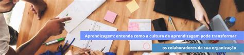 Aprendizagem Entenda Como A Cultura De Aprendizagem Pode Transformar