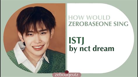 How Would ZB1 Zerobaseone Sing ISTJ By NCT DREAM Zebouquetz YouTube