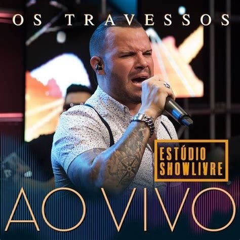 Ao Vivo Est Dio Showlivre Vol Lbum De Os Travessos Letras Mus Br