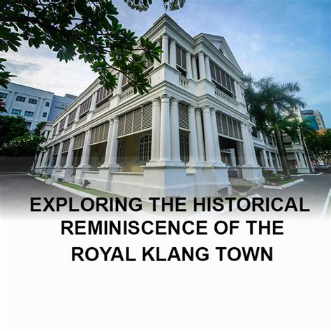exploring  historical reminiscence   royal klang town tourism