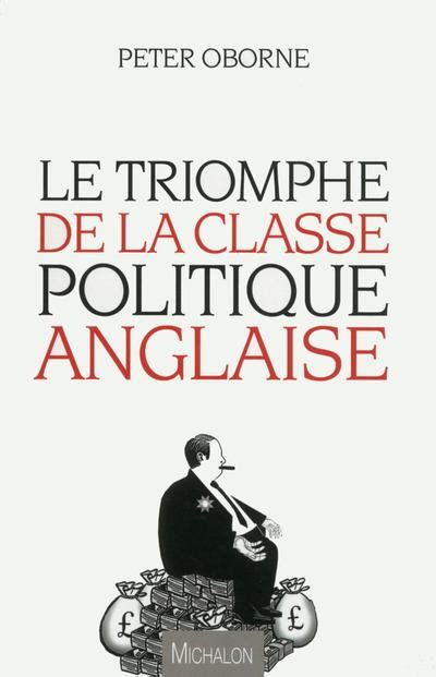 Le Triomphe De La Classe Politique Anglaise Broch Peter Oborne