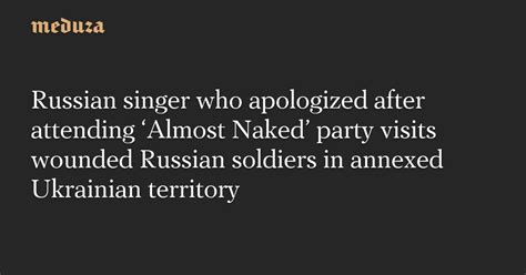Russian Singer Who Apologized After Attending Almost Naked Party Visits Wounded Russian