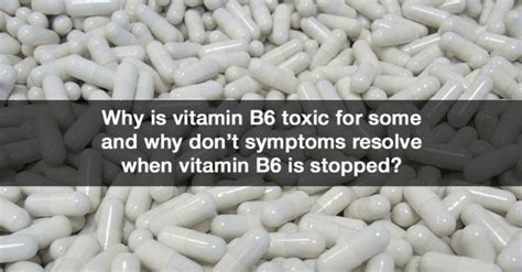 Why Is Vitamin B6 Toxic For Some And Why Dont Symptoms Resolve When