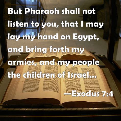 Exodus 7:4 But Pharaoh shall not listen to you, that I may lay my hand ...