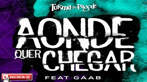 Turma Do Pagode Feat Gaab Aonde Quer Chegar Youtube