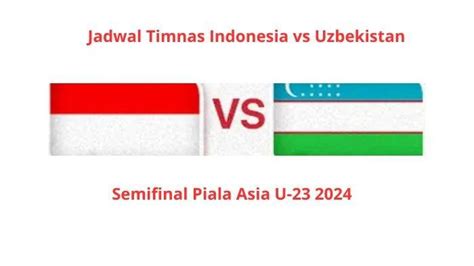 Jadwal Timnas Indonesia Vs Uzbekistan Semifinal Piala Asia U 23 2024