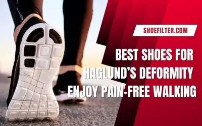 Best Shoes For Haglund’s Deformity (Enjoy Pain-Free Walking) - Shoe Filter