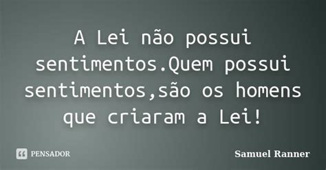 A Lei Não Possui Sentimentos Quem Samuel Ranner Pensador