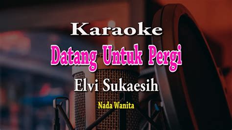 KARAOKE DATANG UNTUK PERGI Karaoke Nada Wanita ELVI SUKAESIH