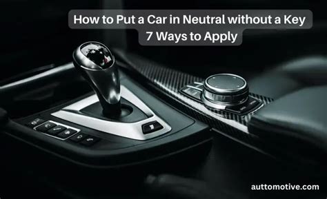 How To Put A Car In Neutral Without The Key Easy Steps Your