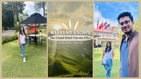 Weekend Escape The Grand Hotel Nuwara Eliya Vlog 005 Part 02