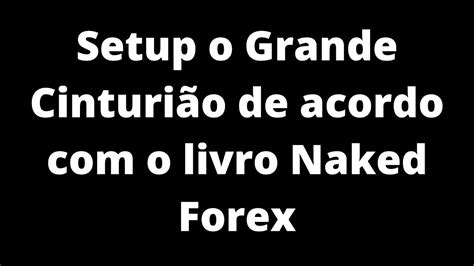 Setup O Grande Cintur O De Acordo O Livro Naked Forex Youtube