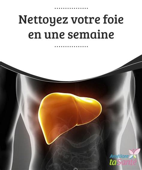 Une Semaine D Tox Pour Nettoyer Son Foie Comment Nettoyer Son Foie